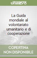 La Guida mondiale al volontariato umanitario e di cooperazione libro