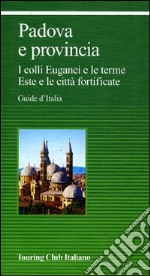 Padova e provincia. I colli Euganei e le terme Este e le città fortificate libro