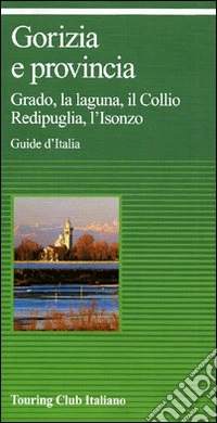 Gorizia e provincia. Grado, la laguna, il Collio Redipuglia, l'Isonzo libro