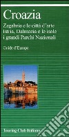 Croazia. Zagabria e le città d'arte. Istria, Dalmazia e le isole. I grandi parchi nazionali libro