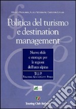 Politica del turismo e destination management. Nuove sfide e strategie per le regioni dell'area alpina libro