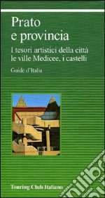 Prato e provincia. I tesori artistici della città, le ville medicee, i castelli libro