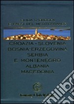 Croazia, Slovenia, Bosnia-Erzegovina, Serbia e Montenegro, Albania, Macedonia. Ediz. illustrata libro