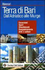 Terra di Bari. Dall'Adriatico alle Murge libro