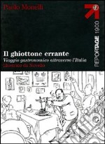 Il ghiottone errante. Viaggio gastronomico attraverso l'Italia libro