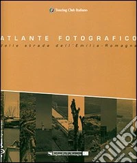 Atlante fotografico delle strade dell'Emilia-Romagna libro