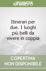 Itinerari per due. I luoghi più belli da vivere in coppia libro