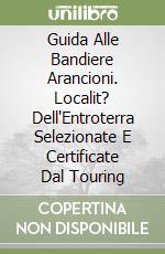 Guida Alle Bandiere Arancioni. Localit? Dell'Entroterra Selezionate E Certificate Dal Touring libro