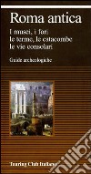 Roma antica. I musei, i fori, le erme, le catacombe, le vie consolari libro