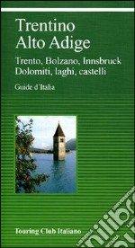 Trentino Alto Adige. Trento, Bolzano, Innsbruck, Dolomiti, laghi, castelli libro