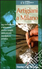 Artigiani a Milano. 243 tra botteghe e laboratori: storia e luoghi della piccola manifattura artistica libro