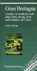 Gran Bretagna. Londra e le residenze reali, città d'arte, parchi, isole, dall'Atlantico all'Ulster libro