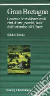 Gran Bretagna. Londra e le residenze reali, città d'arte, parchi, isole, dall'Atlantico all'Ulster libro