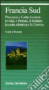 Francia sud. Provenza, Costa Azzurra, le Alpi, i Pirenei, il Rodano, la costa atlantica, la Corsica. Ediz. illustrata libro