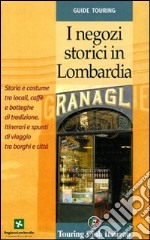 I negozi storici in Lombardia. Storia e costume tra locali, caffè e botteghe di tradizione libro