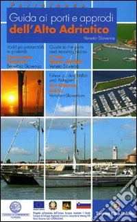 Guida ai porti e approdi dell'Alto Adriatico. Ediz. italiana, inglese, tedesca e slovena libro