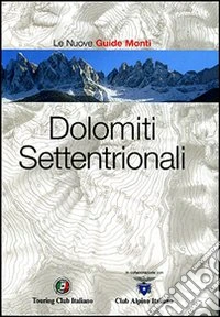 Dolomiti Settentrionali. Ediz. illustrata libro