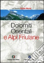 Dolomiti Orientali e Alpi Friulane. Ediz. illustrata libro