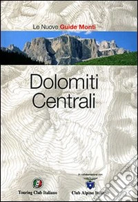 Dolomiti Centrali. Ediz. illustrata libro