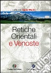 Retiche Orientali e Venoste. Ediz. illustrata libro