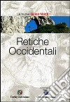 Retiche Occidentali. Ediz. illustrata libro