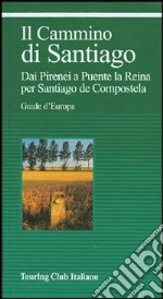 Il cammino di Santiago. Dai Pirenei a Puente la Reina per Santiago de Compostela. Ediz. illustrata libro