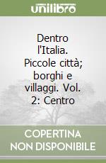 Dentro l'Italia. Piccole città; borghi e villaggi. Vol. 2: Centro libro