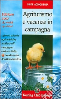 Agriturismo e vacanze in campagna 2007. Ediz. illustrata libro