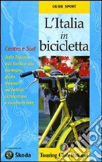 L'Italia in bicicletta. Centro e Sud. Dalla Toscana alla Sicilia e alla Sardegna, gli 80 itinerari più belli di cicloturismo e mountain bike. Ediz. illustrata libro