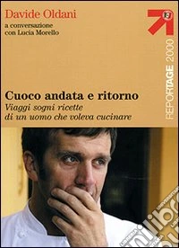 Cuoco andata e ritorno. Viaggi, sogni, ricette di un uomo che voleva cucinare libro