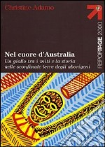 Nel cuore d'Australia. Un giallo tra i miti e la storia nelle sconfinate terre degli aborigeni libro