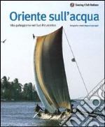 Oriente sull'acqua. Ediz. illustrata libro