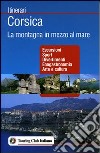 Corsica. La montagna in mezzo al mare. Ediz. illustrata libro