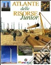 Atlante delle risorse junior. Ediz. illustrata libro