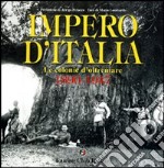 Impero d'Italia 1890-1941. Le colonie d'oltremare. Ediz. illustrata libro