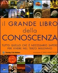Il grande libro della conoscenza. Tutto quello che è necessario sapere per vivere nel terzo millennio. Ediz. illustrata libro