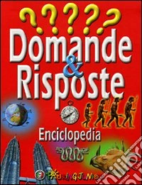 Domande & risposte. Enciclopedia. Ediz. illustrata