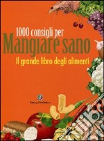 Il grande libro degli alimenti. 1000 consigli per mangiare sano libro