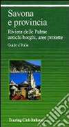 Savona e provincia. Riviera delle Palme, antichi borghi, aree protette libro