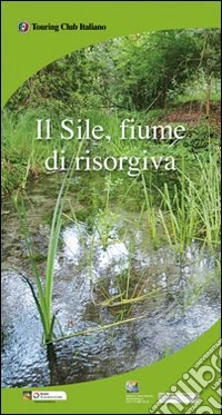 Il Sile, fiume di risorgiva. Con cartina libro