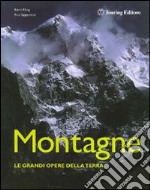 Montagne. Le grandi opere della Terra. Ediz. illustrata libro