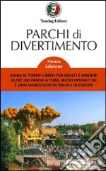 Parchi di divertimento. Guida al tempo libero per adulti e bambini, oltre 200 parchi a tema, musei interattivi e oasi faunistiche in Italia e in Europa libro