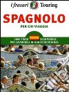 Spagnolo per chi viaggia. Ediz. bilingue libro