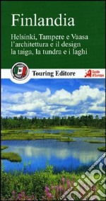 Finlandia. Helsinki, Tampere e Vaasa. L'architettura e il design. La taiga, la tundra e i laghi. Con guida alle informazioni pratiche libro