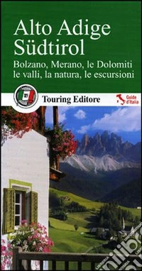 Alto Adige Südtirol. Bolzano, Merano, le Dolomiti, le valli, la natura, le escursioni. Con guida alle informazioni pratiche libro