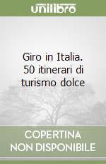 Giro in Italia. 50 itinerari di turismo dolce libro