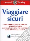 Viaggiare sicuri. Clima, abbigliamento, farmaci, norme sanitarie: tutto ciò che serve per muoversi senza rischi per la salute libro