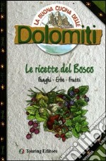 La buona cucina delle Dolomiti. Le ricette del bosco libro