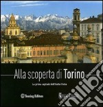 Alla scoperta di Torino. La prima capitale dell'Italia unita libro