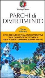 Parchi di divertimento. Guida al tempo libero per adulti e bambini, oltre 200 parchi a tema, musei interattivi e oasi faunistiche in Italia e in Europa libro